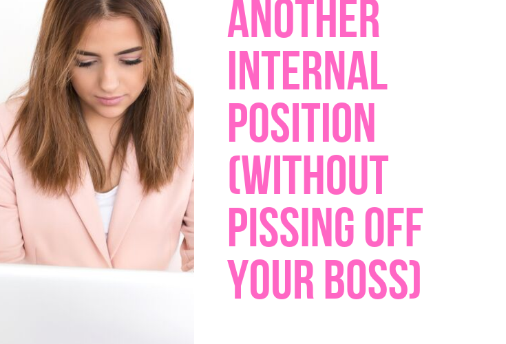How to Pursue Another Internal Position (Without Pissing Off Your Boss)