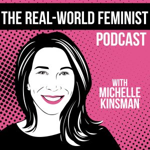 The Real-World Feminist Podcast is available on iTunes, Spotify and your favorite listening platform.