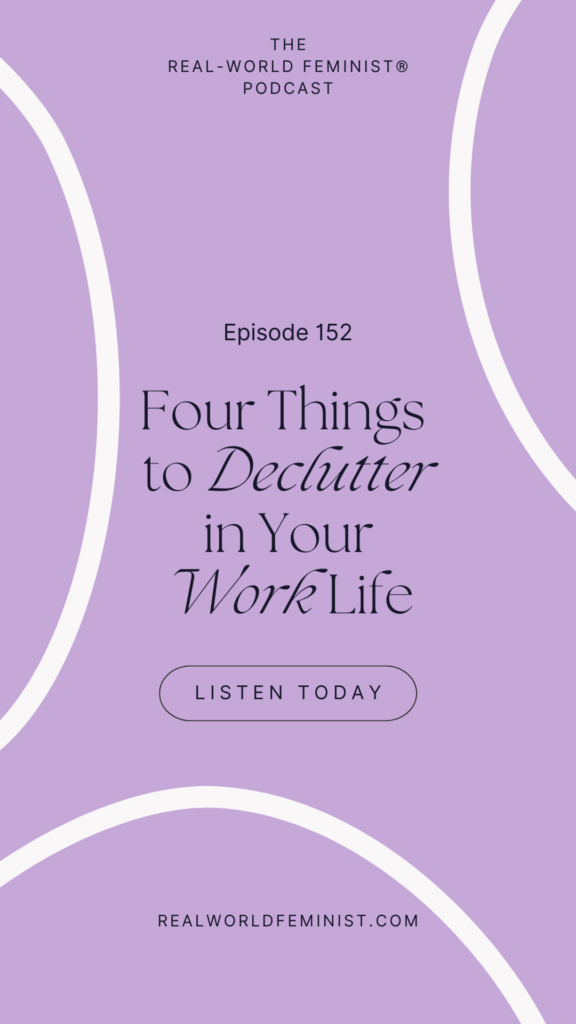 Episode #152: 4 Things to Declutter in Your Work Life